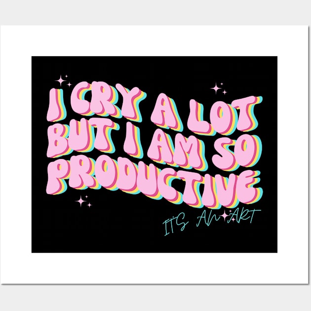 I Cry A Lot But I Am So Productive Wall Art by Surrealart